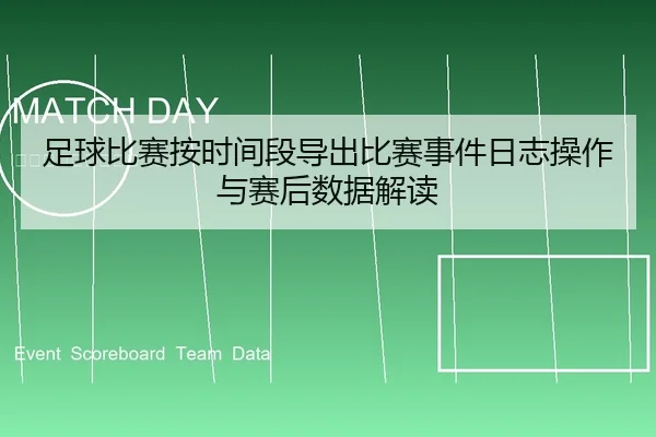 zu-qiu-bi-sai-an-shi-jian-duan-dao-chu-bi-sai-shi-jian-ri-zhi-cao-zuo-yu-sai-hou-shu-ju-jie-du-1-154.jpg